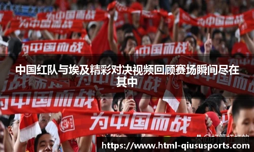 中国红队与埃及精彩对决视频回顾赛场瞬间尽在其中