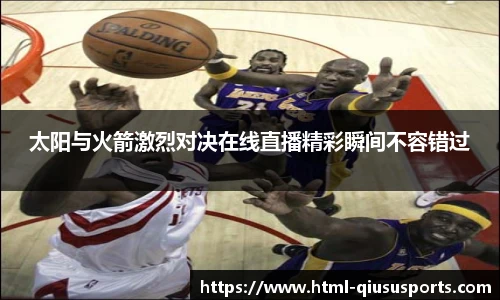 太阳与火箭激烈对决在线直播精彩瞬间不容错过