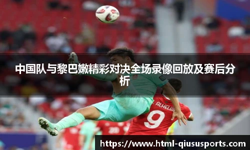 中国队与黎巴嫩精彩对决全场录像回放及赛后分析